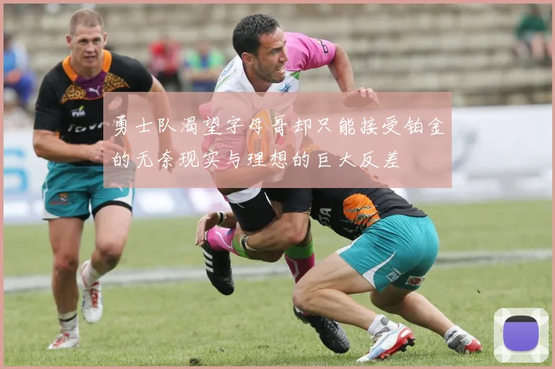 勇士队渴望字母哥却只能接受铂金的无奈现实与理想的巨大反差